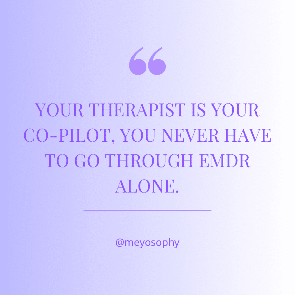 Quote: your therapist is you co pilot, you never have to go through emdr alone